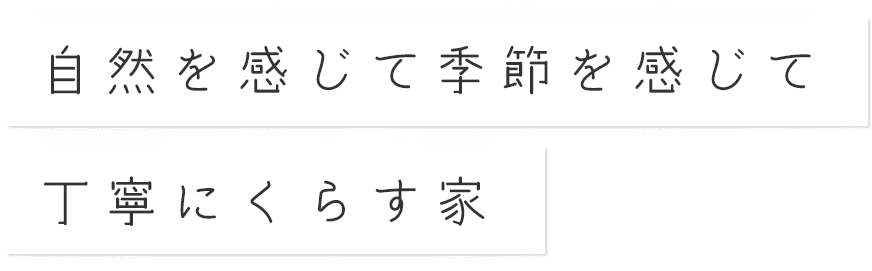 自然を感じて季節を感じて丁寧にくらす家